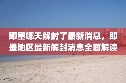 即墨哪天解封了最新消息，即墨地區(qū)最新解封消息全面解讀