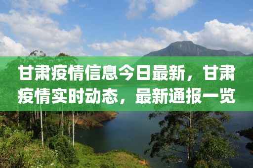 甘肅疫情信息今日最新，甘肅疫情實時動態，最新通報一覽