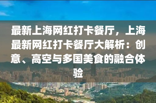 最新上海網紅打卡餐廳，上海最新網紅打卡餐廳大解析：創意、高空與多國美食的融合體驗