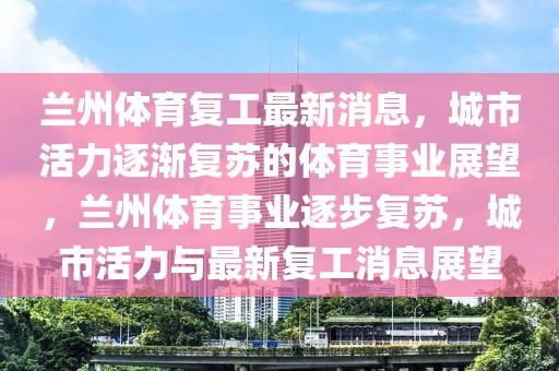 蘭州體育復工最新消息，城市活力逐漸復蘇的體育事業展望，蘭州體育事業逐步復蘇，城市活力與最新復工消息展望