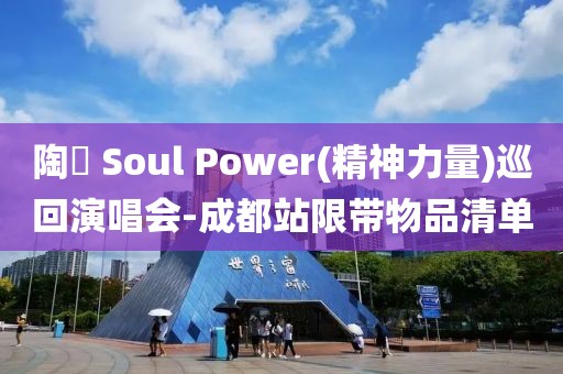 陶喆 Soul Power(精神力量)巡回演唱會-成都站限帶物品清單