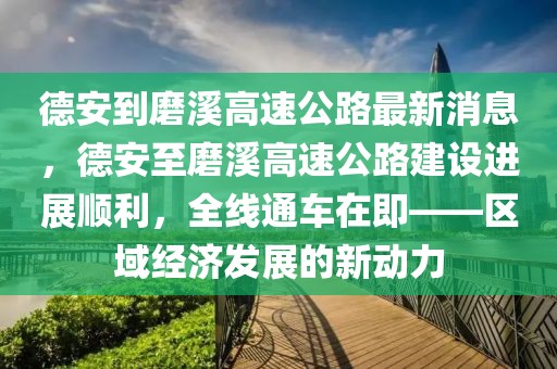 德安到磨溪高速公路最新消息，德安至磨溪高速公路建設進展順利，全線通車在即——區域經濟發展的新動力