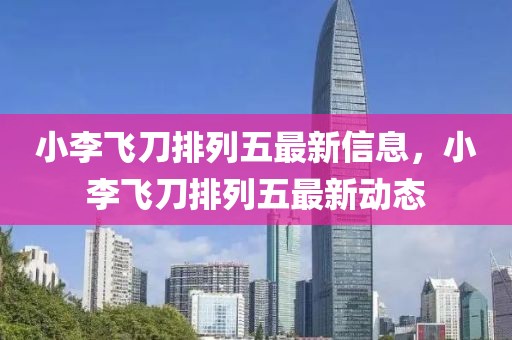 小李飛刀排列五最新信息，小李飛刀排列五最新動態