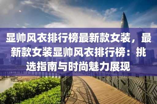 顯帥風衣排行榜最新款女裝，最新款女裝顯帥風衣排行榜：挑選指南與時尚魅力展現