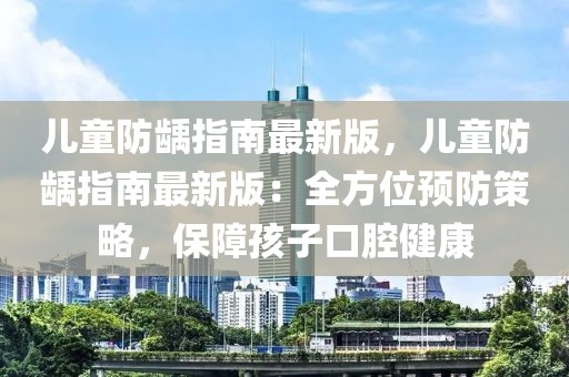兒童防齲指南最新版，兒童防齲指南最新版：全方位預防策略，保障孩子口腔健康
