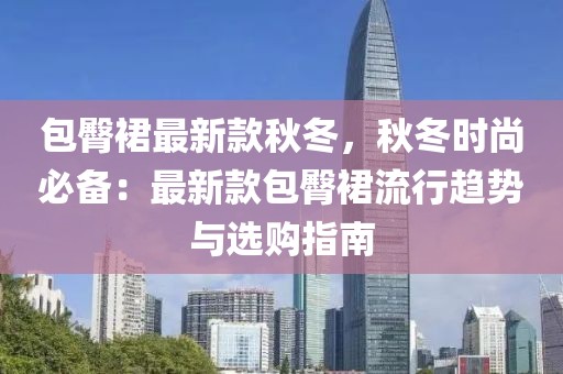 包臀裙最新款秋冬，秋冬時尚必備：最新款包臀裙流行趨勢與選購指南