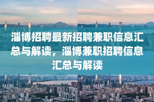淄博招聘最新招聘兼職信息匯總與解讀，淄博兼職招聘信息匯總與解讀