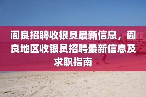 閻良招聘收銀員最新信息，閻良地區(qū)收銀員招聘最新信息及求職指南