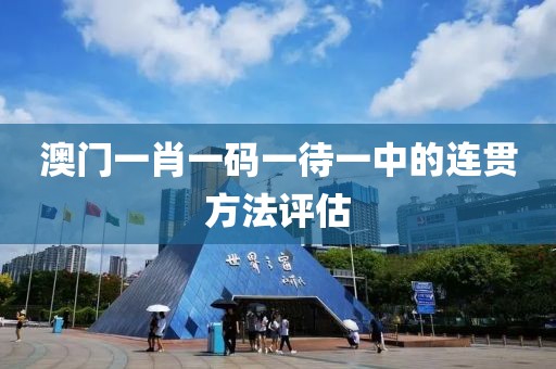 澳門一肖一碼一待一中的連貫方法評估