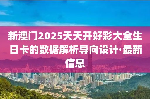 新澳門2025天天開好彩大全生日卡的數據解析導向設計·最新信息