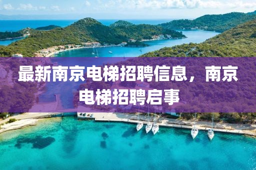 最新南京電梯招聘信息，南京電梯招聘啟事