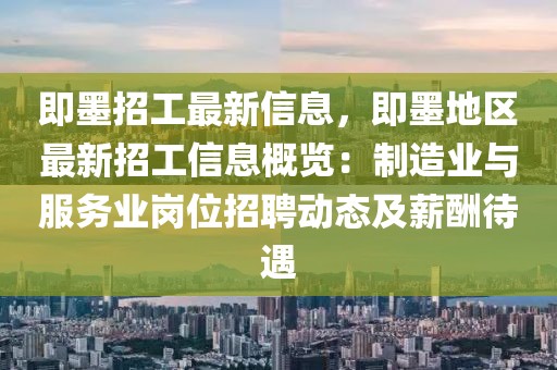 即墨招工最新信息，即墨地區(qū)最新招工信息概覽：制造業(yè)與服務業(yè)崗位招聘動態(tài)及薪酬待遇