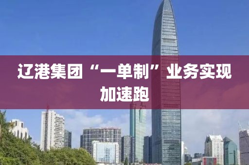遼港集團“一單制”業務實現加速跑