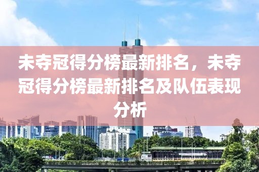 未奪冠得分榜最新排名，未奪冠得分榜最新排名及隊(duì)伍表現(xiàn)分析