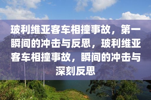 玻利維亞客車相撞事故，第一瞬間的沖擊與反思，玻利維亞客車相撞事故，瞬間的沖擊與深刻反思