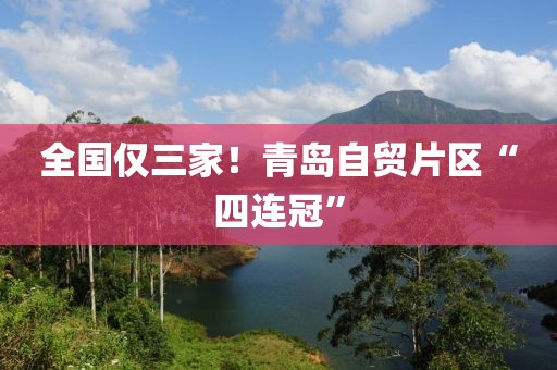 全國僅三家！青島自貿(mào)片區(qū)“四連冠”