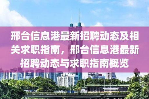 邢臺信息港最新招聘動態及相關求職指南，邢臺信息港最新招聘動態與求職指南概覽