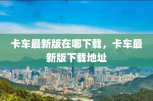 卡車最新版在哪下載，卡車最新版下載地址