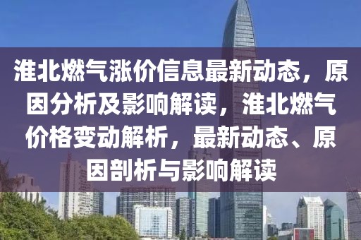 淮北燃氣漲價信息最新動態，原因分析及影響解讀，淮北燃氣價格變動解析，最新動態、原因剖析與影響解讀