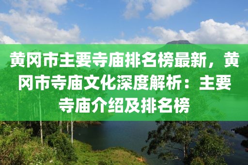 黃岡市主要寺廟排名榜最新，黃岡市寺廟文化深度解析：主要寺廟介紹及排名榜