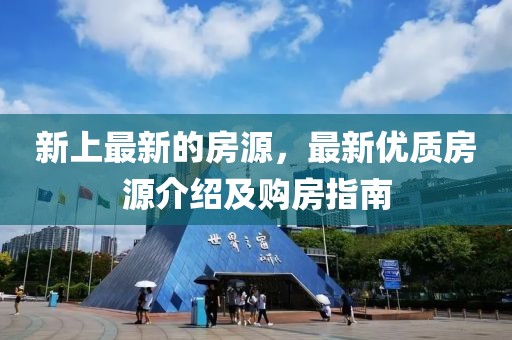 新上最新的房源，最新優質房源介紹及購房指南