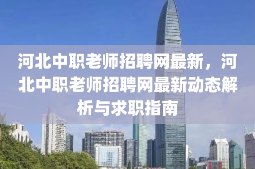 河北中職老師招聘網最新，河北中職老師招聘網最新動態解析與求職指南