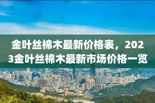 金葉絲棉木最新價格表，2023金葉絲棉木最新市場價格一覽