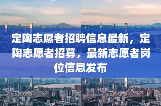 定陶志愿者招聘信息最新，定陶志愿者招募，最新志愿者崗位信息發布