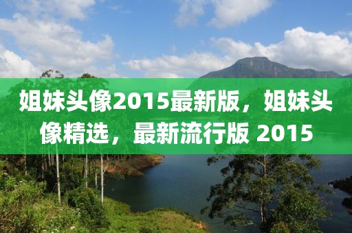 姐妹頭像2015最新版，姐妹頭像精選，最新流行版 2015