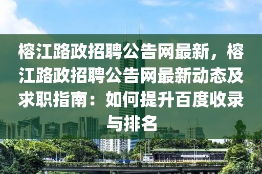 榕江路政招聘公告網最新，榕江路政招聘公告網最新動態及求職指南：如何提升百度收錄與排名
