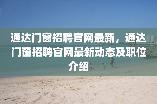 通達門窗招聘官網最新，通達門窗招聘官網最新動態及職位介紹