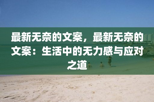 最新無奈的文案，最新無奈的文案：生活中的無力感與應對之道