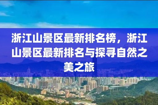浙江山景區最新排名榜，浙江山景區最新排名與探尋自然之美之旅