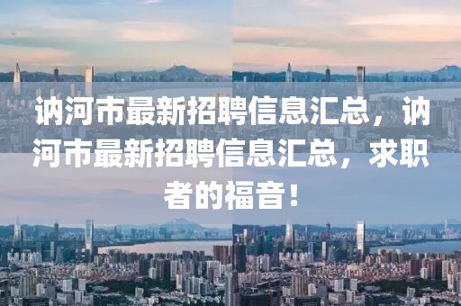 訥河市最新招聘信息匯總，訥河市最新招聘信息匯總，求職者的福音！