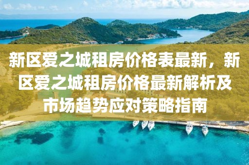 新區愛之城租房價格表最新，新區愛之城租房價格最新解析及市場趨勢應對策略指南
