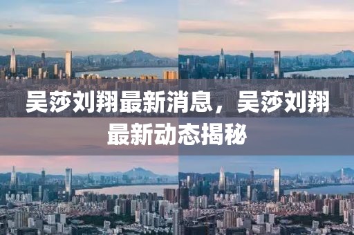 吳莎劉翔最新消息，吳莎劉翔最新動(dòng)態(tài)揭秘