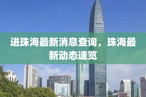 進珠海最新消息查詢，珠海最新動態速覽