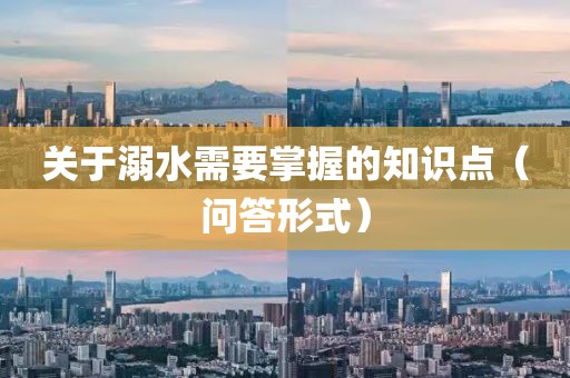 關于溺水需要掌握的知識點（問答形式）