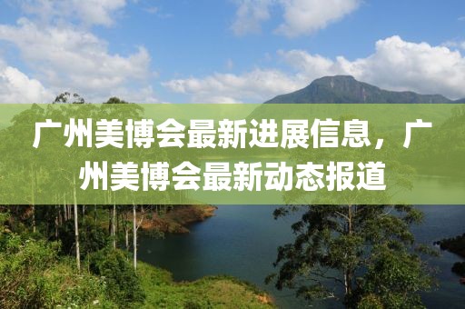 廣州美博會最新進展信息，廣州美博會最新動態報道