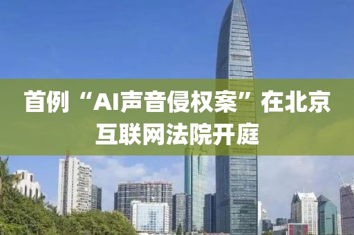 首例“AI聲音侵權案”在北京互聯網法院開庭