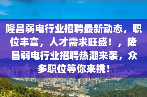 隆昌弱電行業招聘最新動態，職位豐富，人才需求旺盛！，隆昌弱電行業招聘熱潮來襲，眾多職位等你來挑！