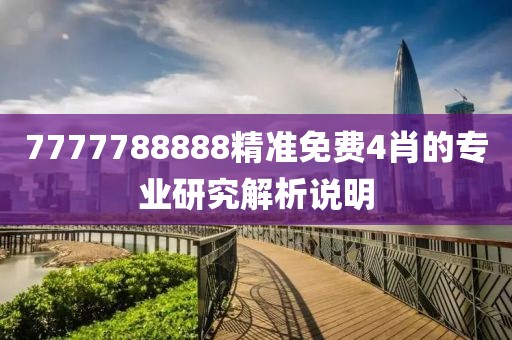 7777788888精準免費4肖的專業研究解析說明