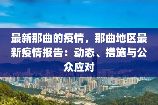 最新那曲的疫情，那曲地區最新疫情報告：動態、措施與公眾應對