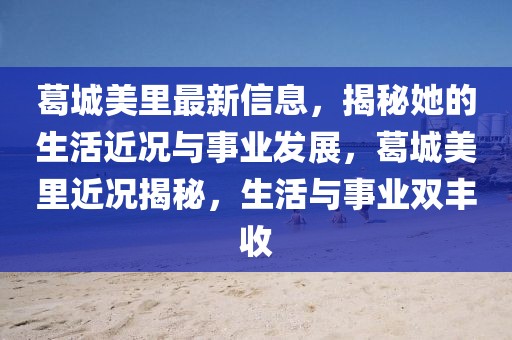 葛城美里最新信息，揭秘她的生活近況與事業(yè)發(fā)展，葛城美里近況揭秘，生活與事業(yè)雙豐收