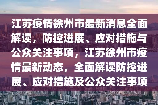江蘇疫情徐州市最新消息全面解讀，防控進展、應對措施與公眾關注事項，江蘇徐州市疫情最新動態，全面解讀防控進展、應對措施及公眾關注事項