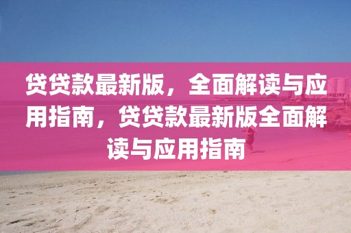 貸貸款最新版，全面解讀與應用指南，貸貸款最新版全面解讀與應用指南