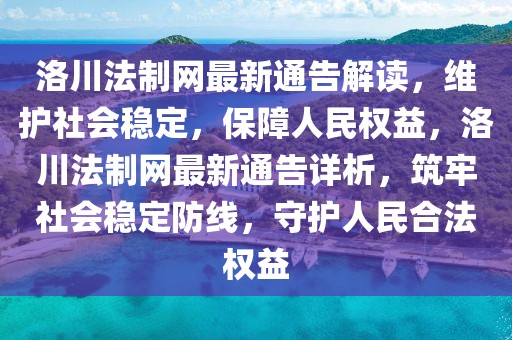 洛川法制網(wǎng)最新通告解讀，維護(hù)社會(huì)穩(wěn)定，保障人民權(quán)益，洛川法制網(wǎng)最新通告詳析，筑牢社會(huì)穩(wěn)定防線，守護(hù)人民合法權(quán)益