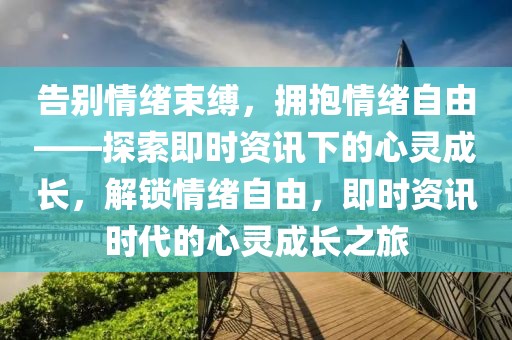 告別情緒束縛，擁抱情緒自由——探索即時資訊下的心靈成長，解鎖情緒自由，即時資訊時代的心靈成長之旅