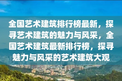 全國藝術建筑排行榜最新，探尋藝術建筑的魅力與風采，全國藝術建筑最新排行榜，探尋魅力與風采的藝術建筑大觀