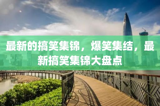最新的搞笑集錦，爆笑集結，最新搞笑集錦大盤點